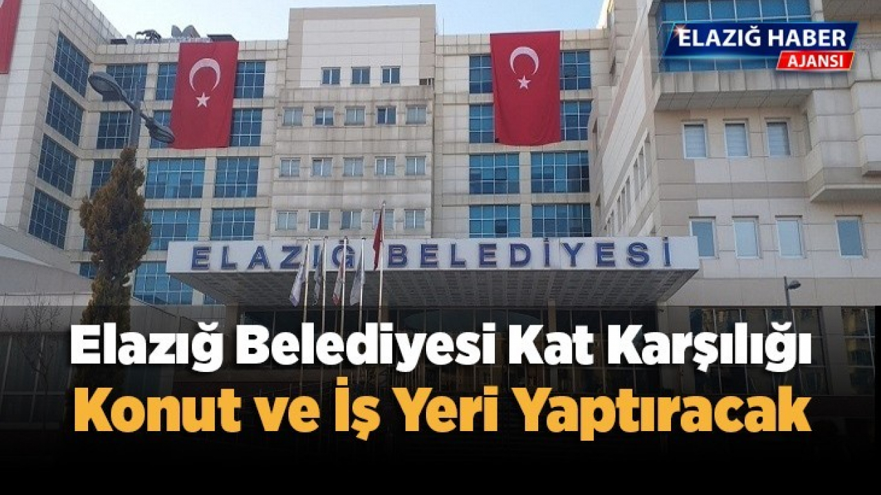 Elazığ Belediyesi Kat Karşılığı Konut ve İş Yeri Yaptıracak