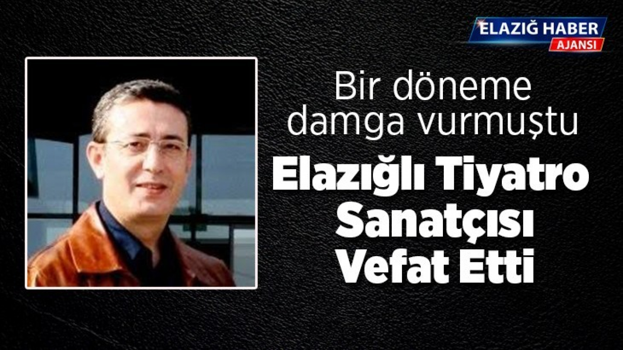 Elazığlı Tiyatro Sanatçısı Vefat Etti