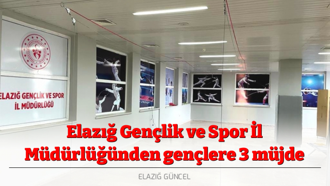 Elazığ Gençlik ve Spor İl Müdürlüğünden gençlere 3 müjde