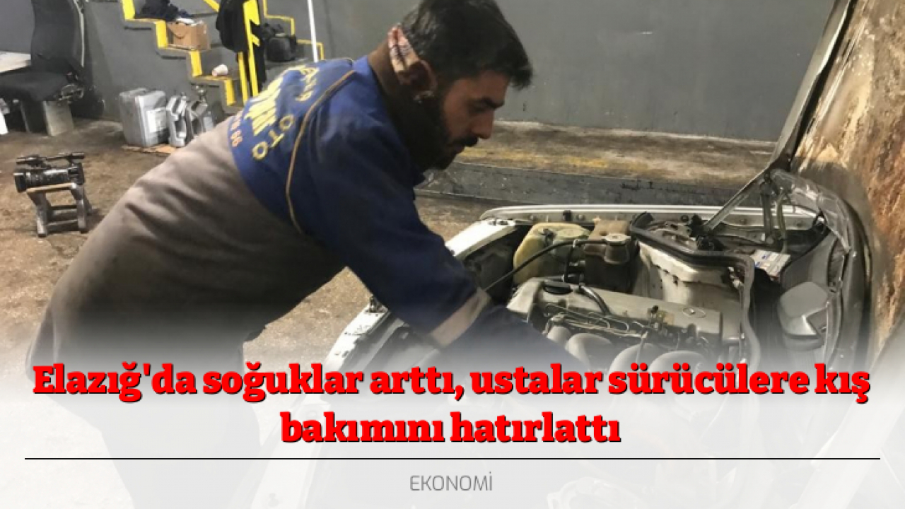 Elazığ'da soğuklar arttı, ustalar sürücülere kış bakımını hatırlattı