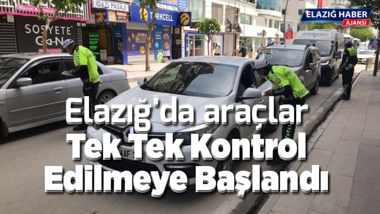 Elazığ'da araçlar tek tek kontrol edilmeye başlandı