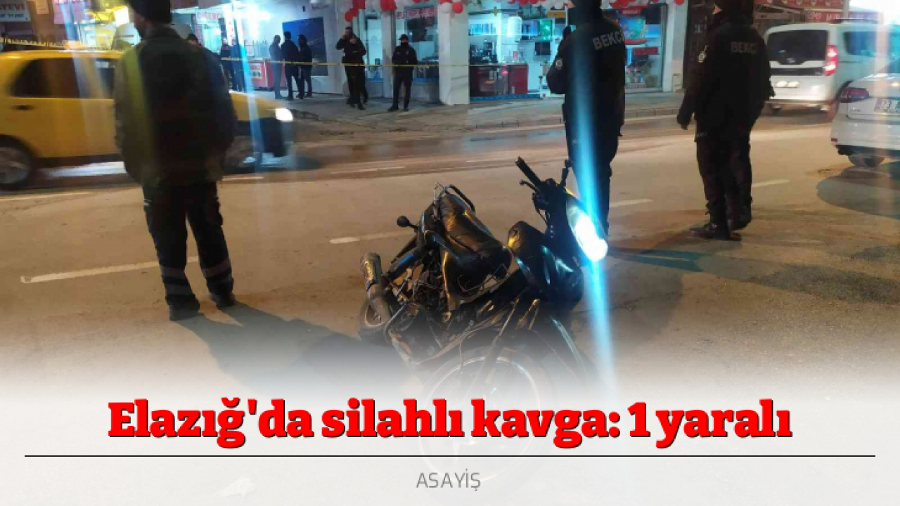 Elazığ'da silahlı kavga: 1 yaralı