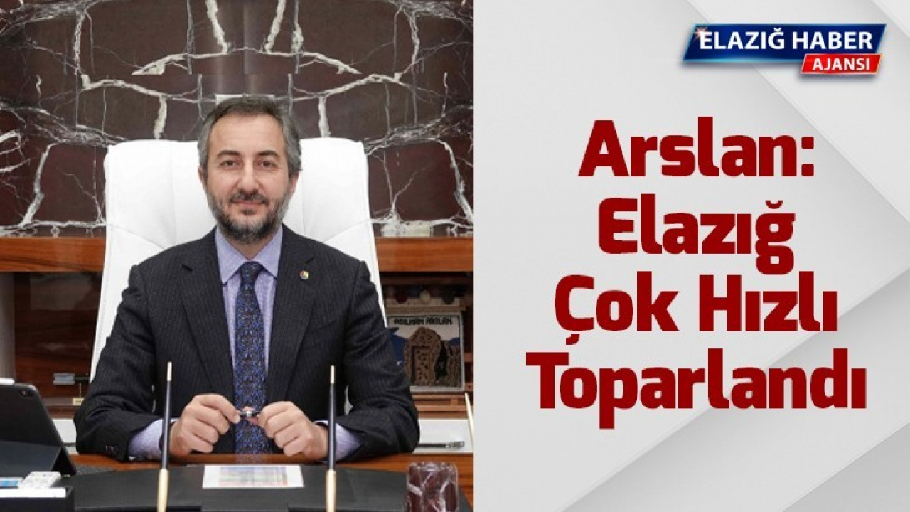 Arslan: Elazığ çok hızlı toparlandı