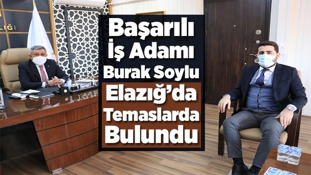 Başarılı İş Adamı Burak Soylu Elazığ'da Temaslarda Bulundu