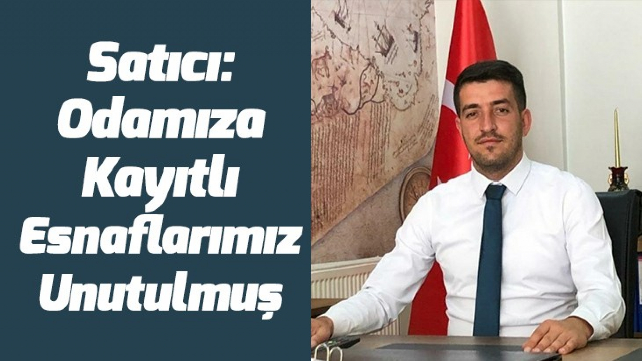 Satıcı: Odamıza kayıtlı esnaflarımız unutulmuş