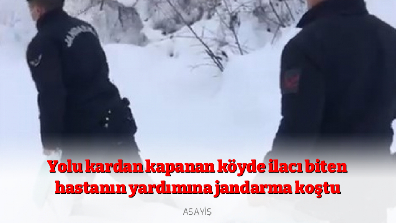 Yolu kardan kapanan köyde ilacı biten hastanın yardımına jandarma koştu