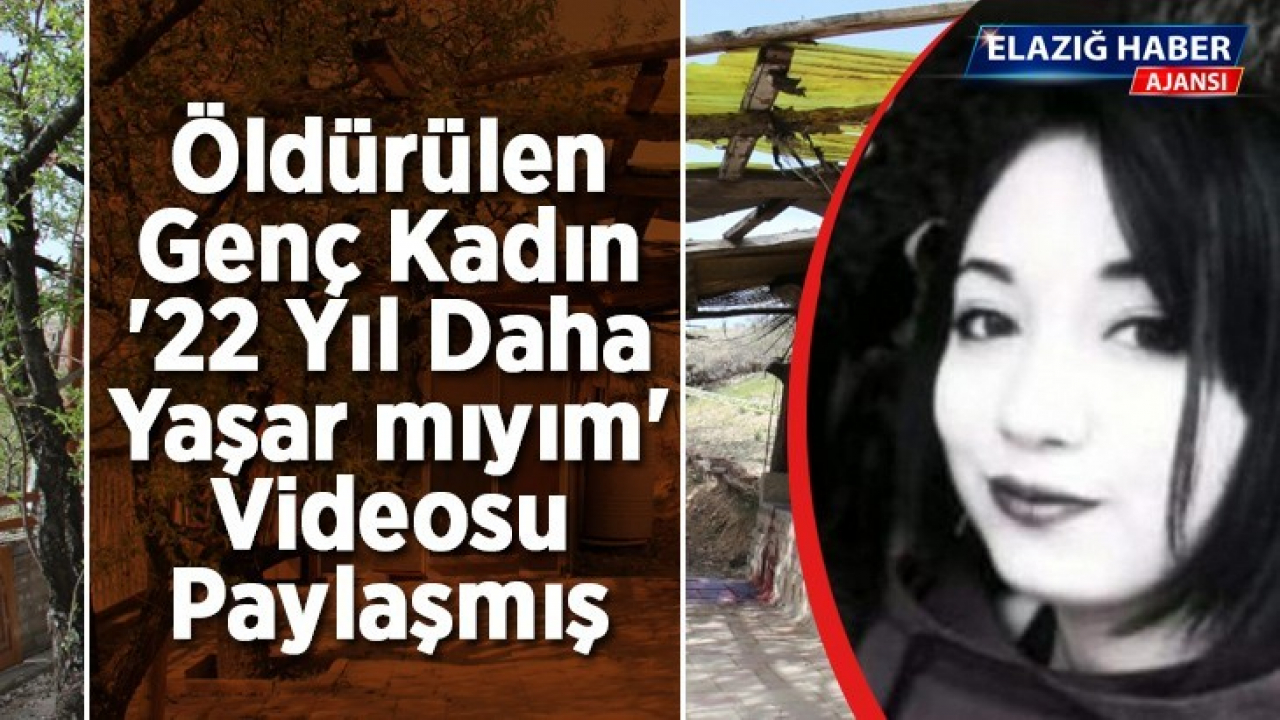 Öldürülen genç kadın '22 yıl daha yaşar mıyım' videosu paylaşmış