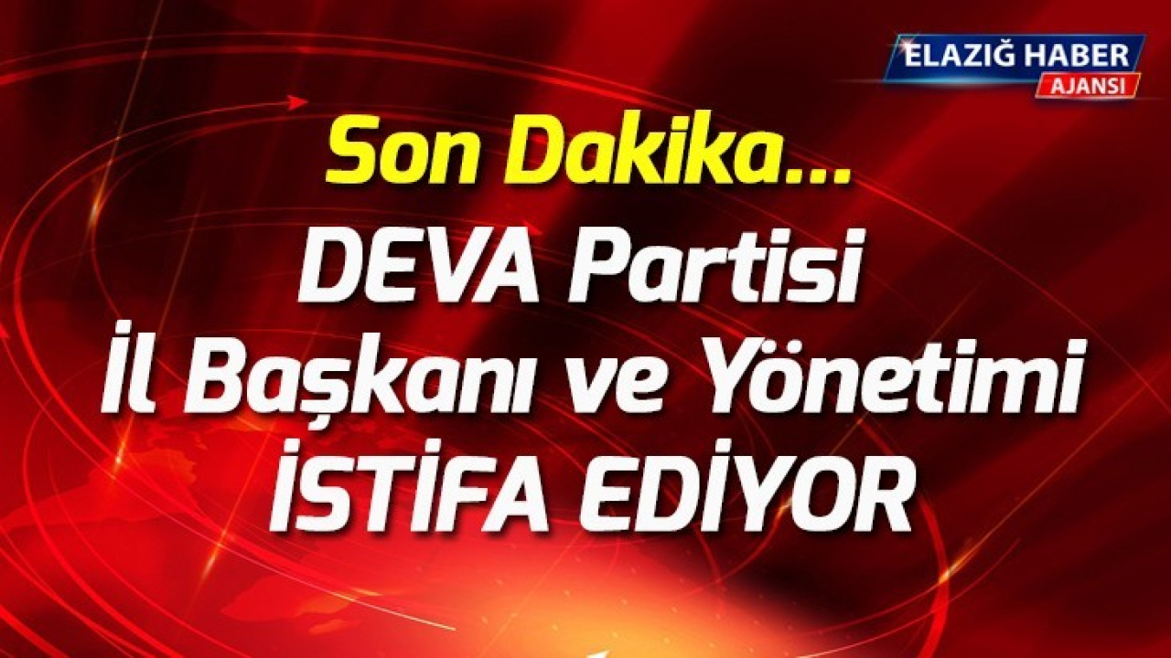 Son dakika... DEVA Partisi İl başkanı ve yönetimi istifa ediyor