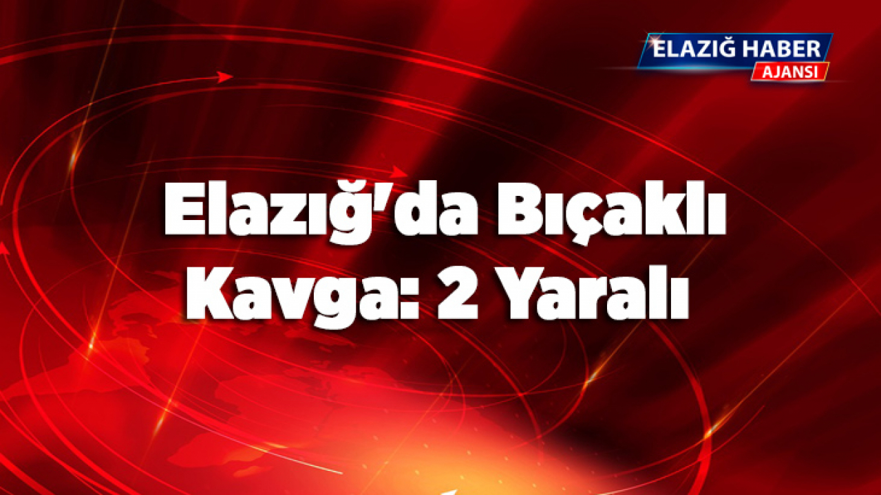 Elazığ'da bıçaklı kavga: 2 Yaralı