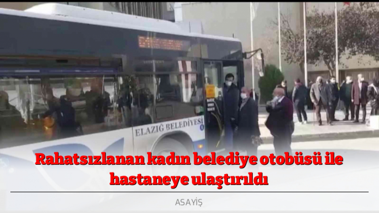 Rahatsızlanan kadın belediye otobüsü ile hastaneye ulaştırıldı