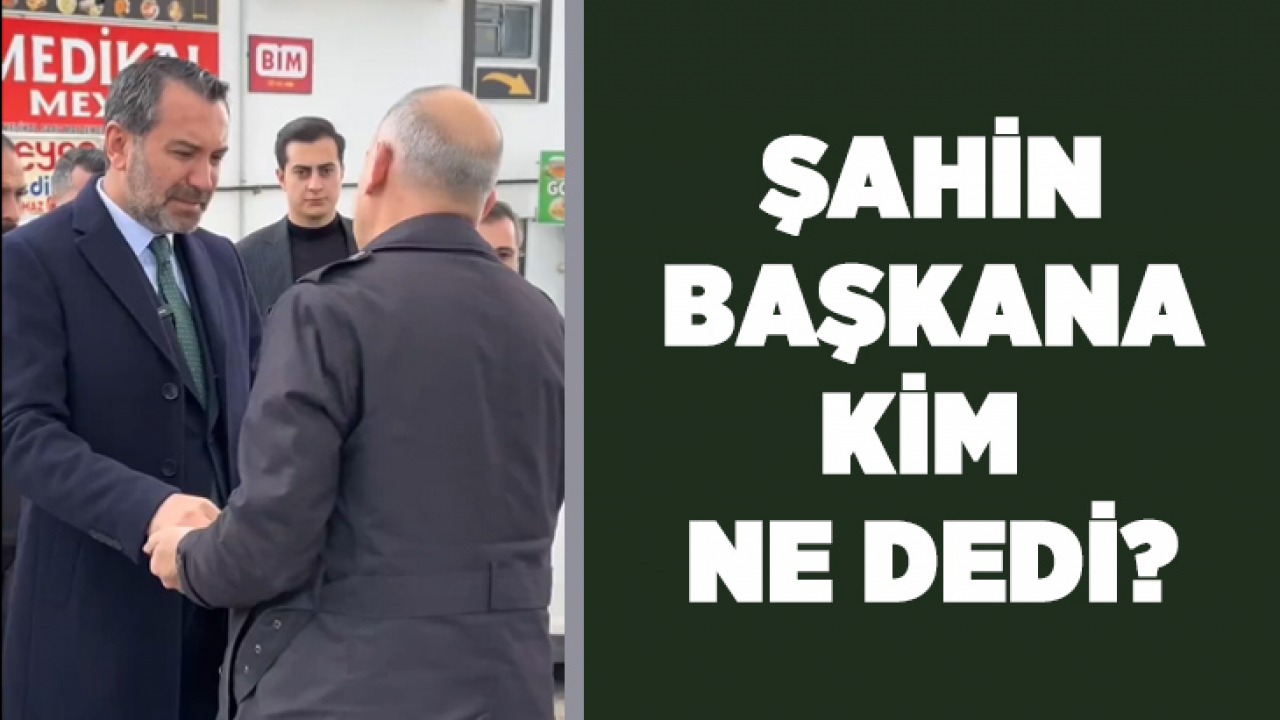 Şahin Başkana Kim Ne Dedi?