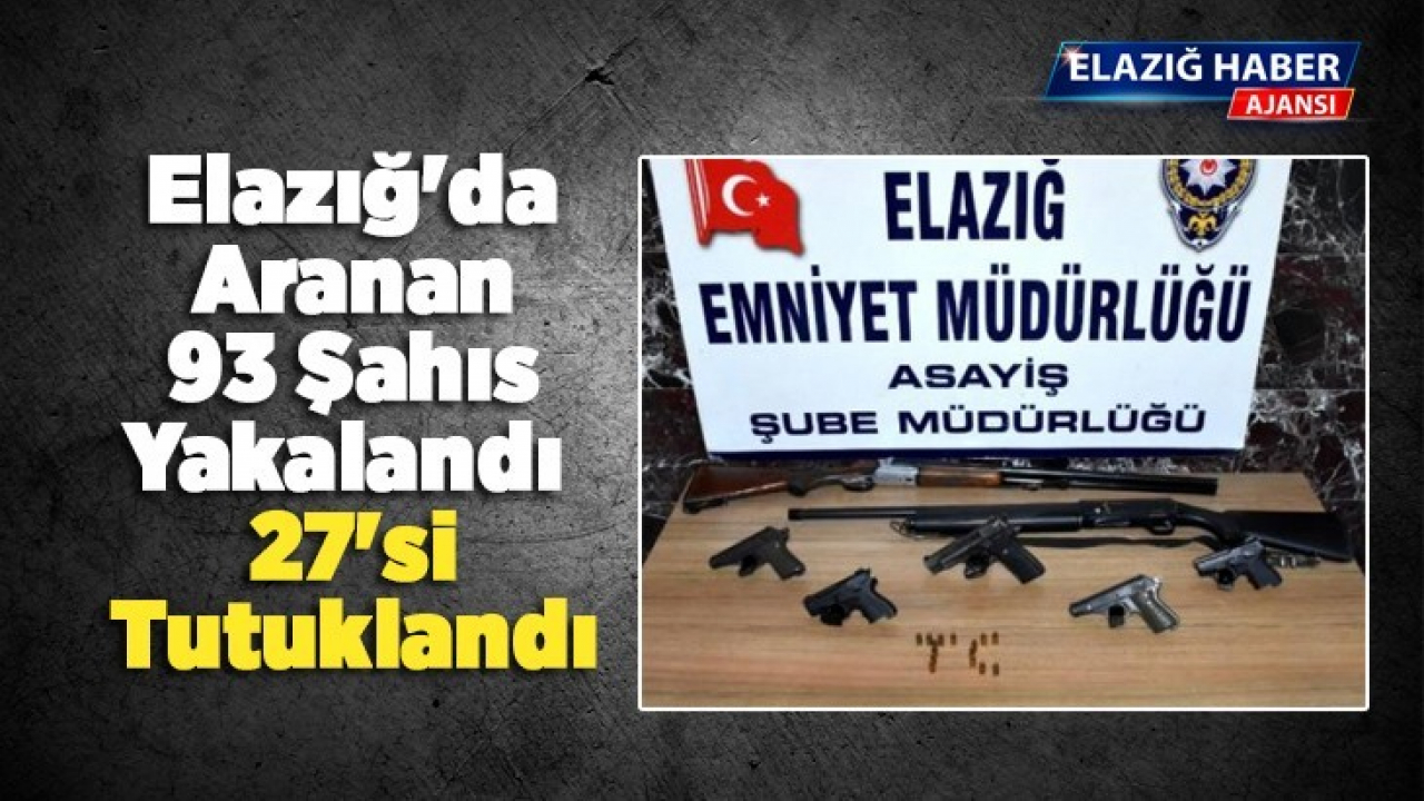 Elazığ'da aranan 93 şahıs yakalandı 27'si tutuklandı