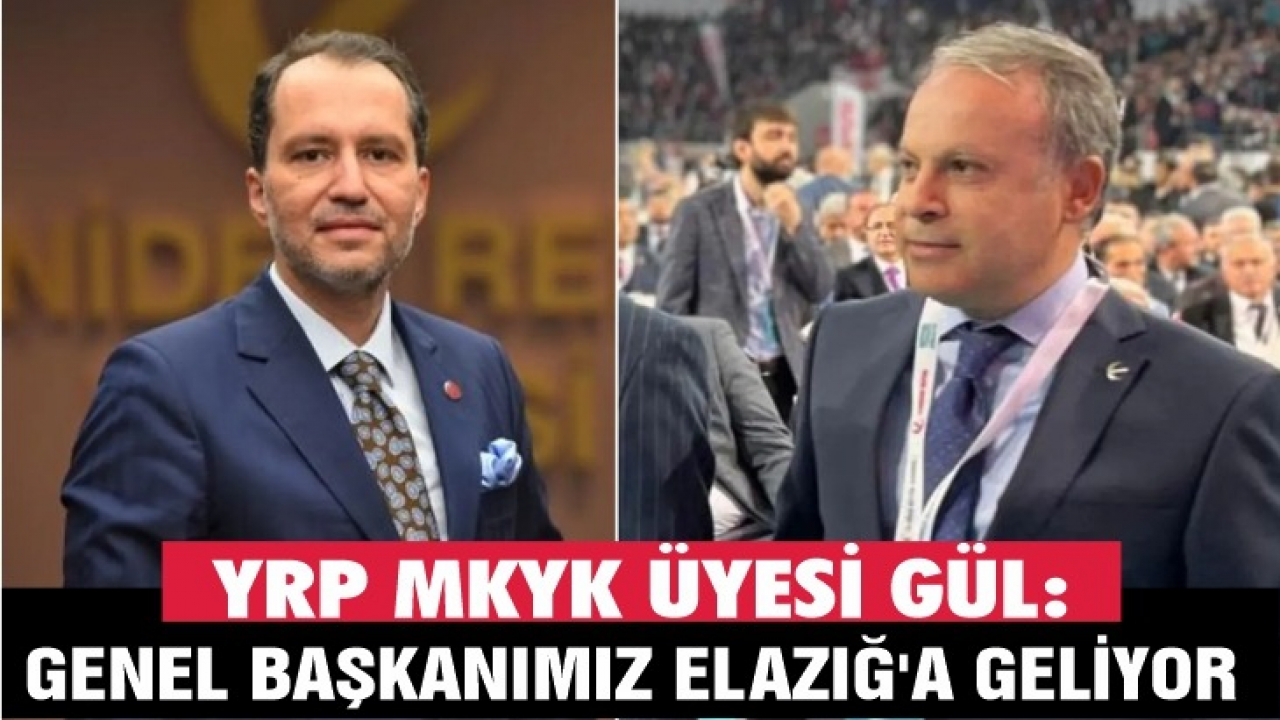 YRP MKYK Üyesi Gül: Genel Başkanımız Elazığ'a geliyor
