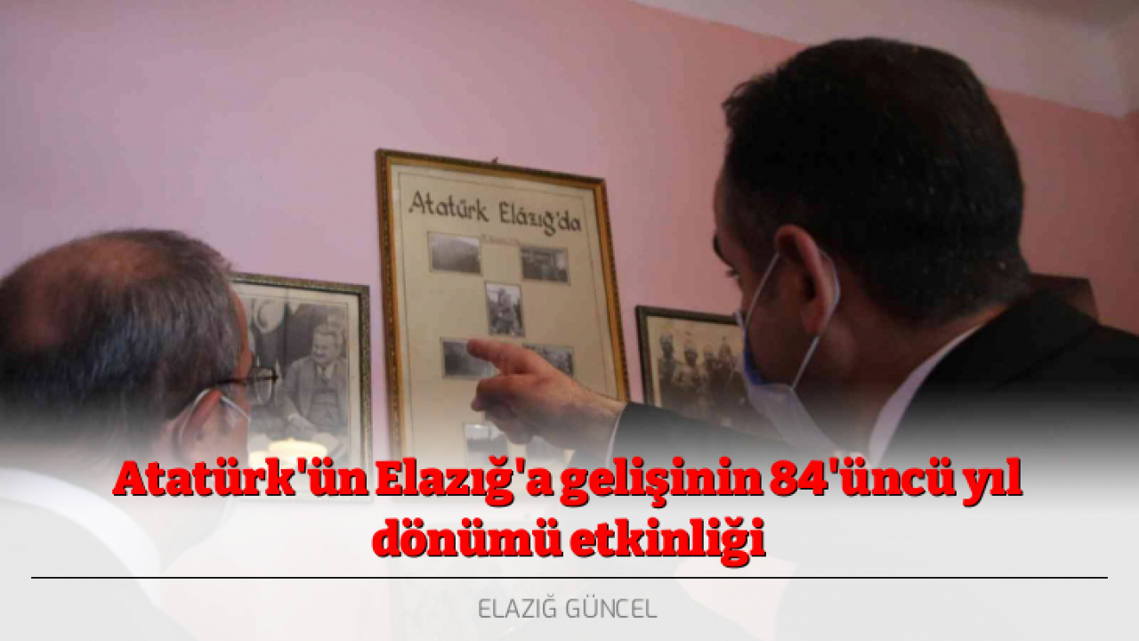 Atatürk'ün Elazığ'a gelişinin 84'üncü yıl dönümü etkinliği