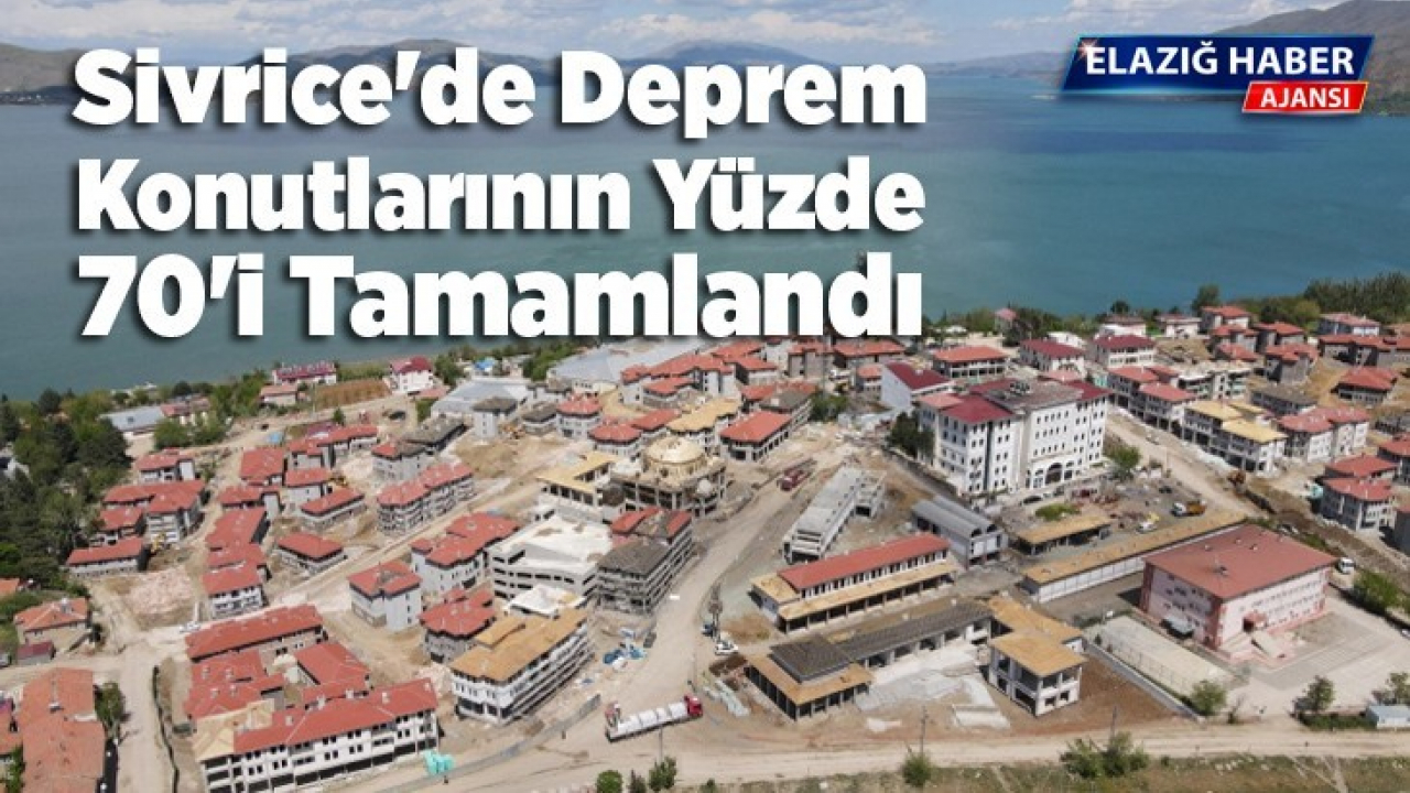 Sivrice'de deprem konutlarının yüzde 70'i tamamlandı