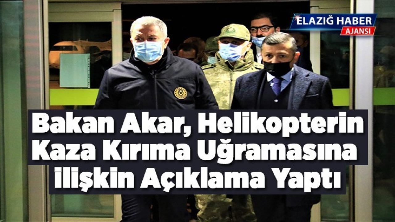 Bakan Akar, helikopterin kaza kırıma uğramasına ilişkin açıklama yaptı