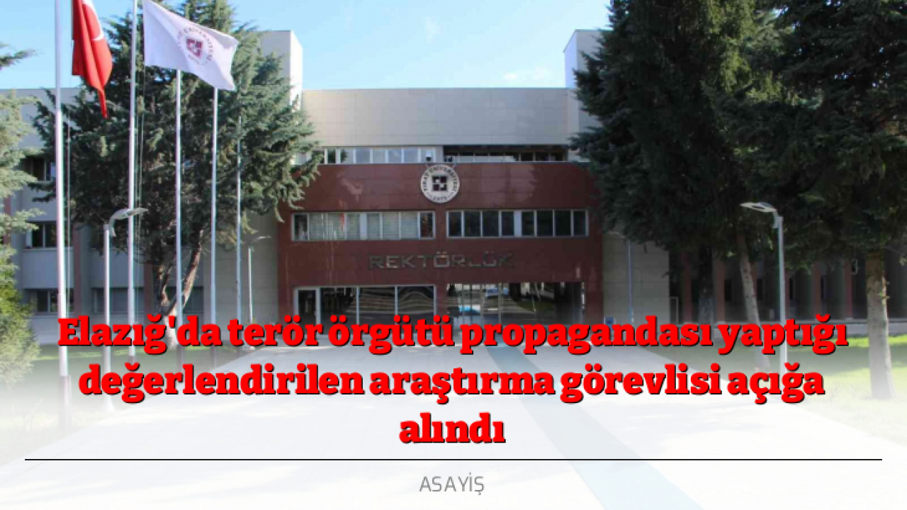 Elazığ'da terör örgütü propagandası yaptığı değerlendirilen araştırma görevlisi açığa alındı