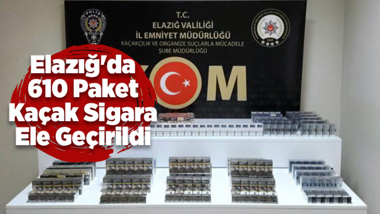 Elazığ'da 610 Paket Kaçak Sigara Ele Geçirildi