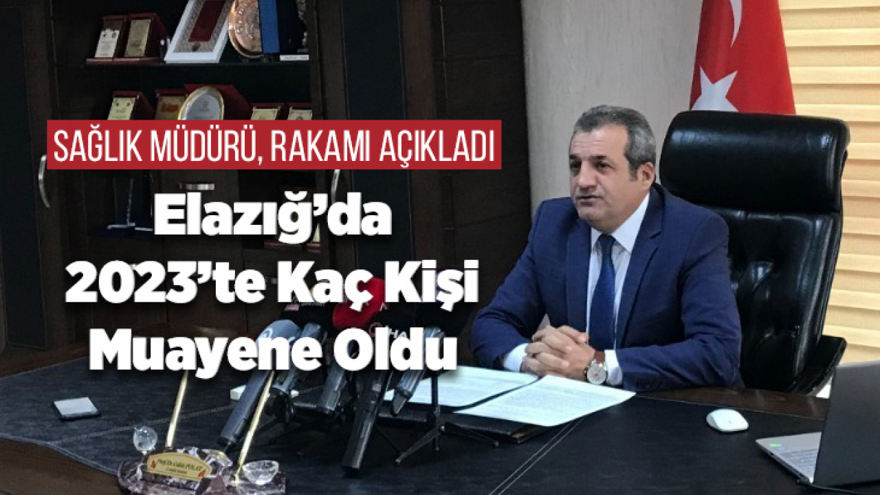 Elazığ'da 2023'te Kaç Kişi Muayene Oldu Sağlık Müdürü Rakamı Açıkladı