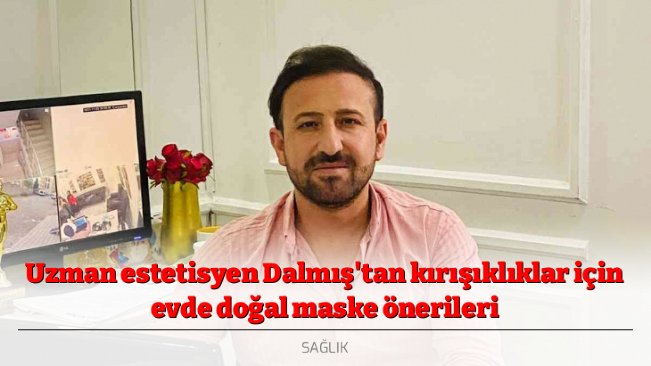 Uzman estetisyen Dalmış'tan kırışıklıklar için evde doğal maske önerileri