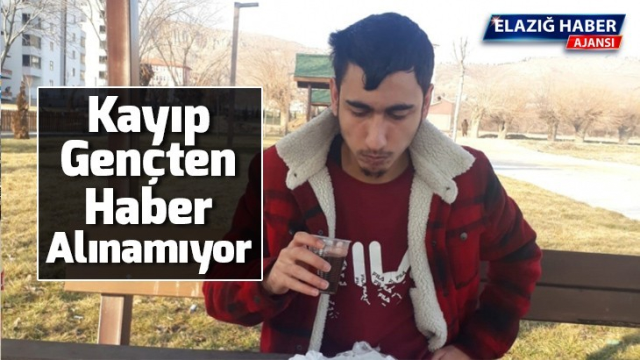 Elazığ'da kayıp gençten 3 gündür haber alınamıyor