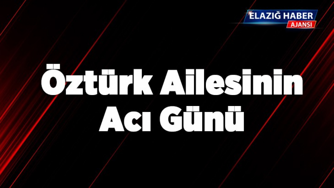 Öztürk Ailesinin Acı Günü