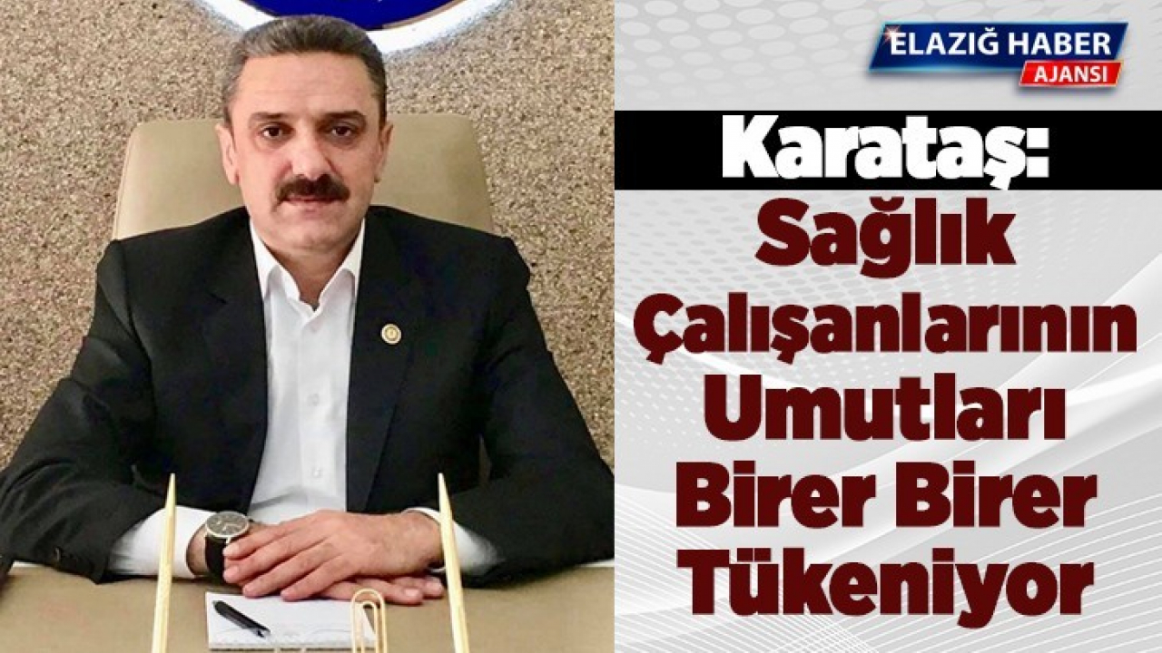 Karataş: Sağlık çalışanlarının umutları birer birer tükeniyor