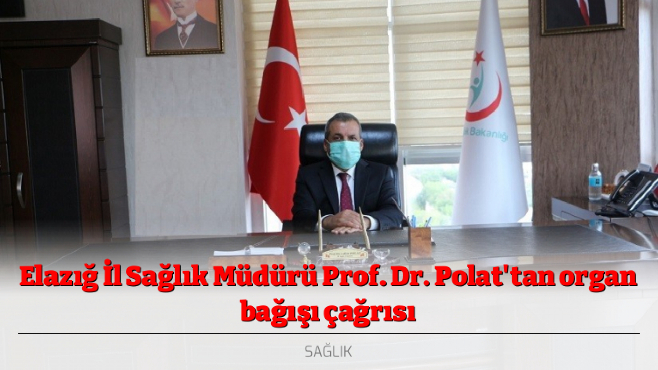 Elazığ İl Sağlık Müdürü Prof. Dr. Polat'tan organ bağışı çağrısı