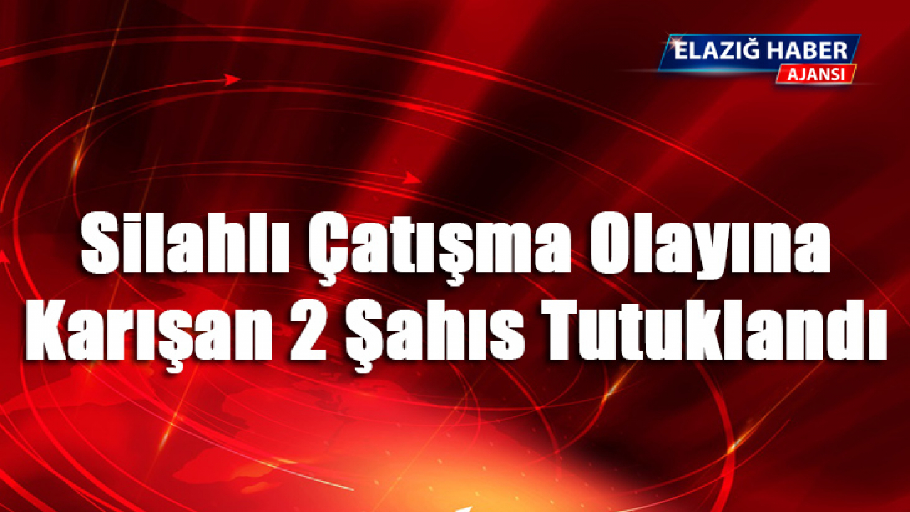 Silahlı Çatışma Olayına Karışan 2 Şahıs Tutuklandı