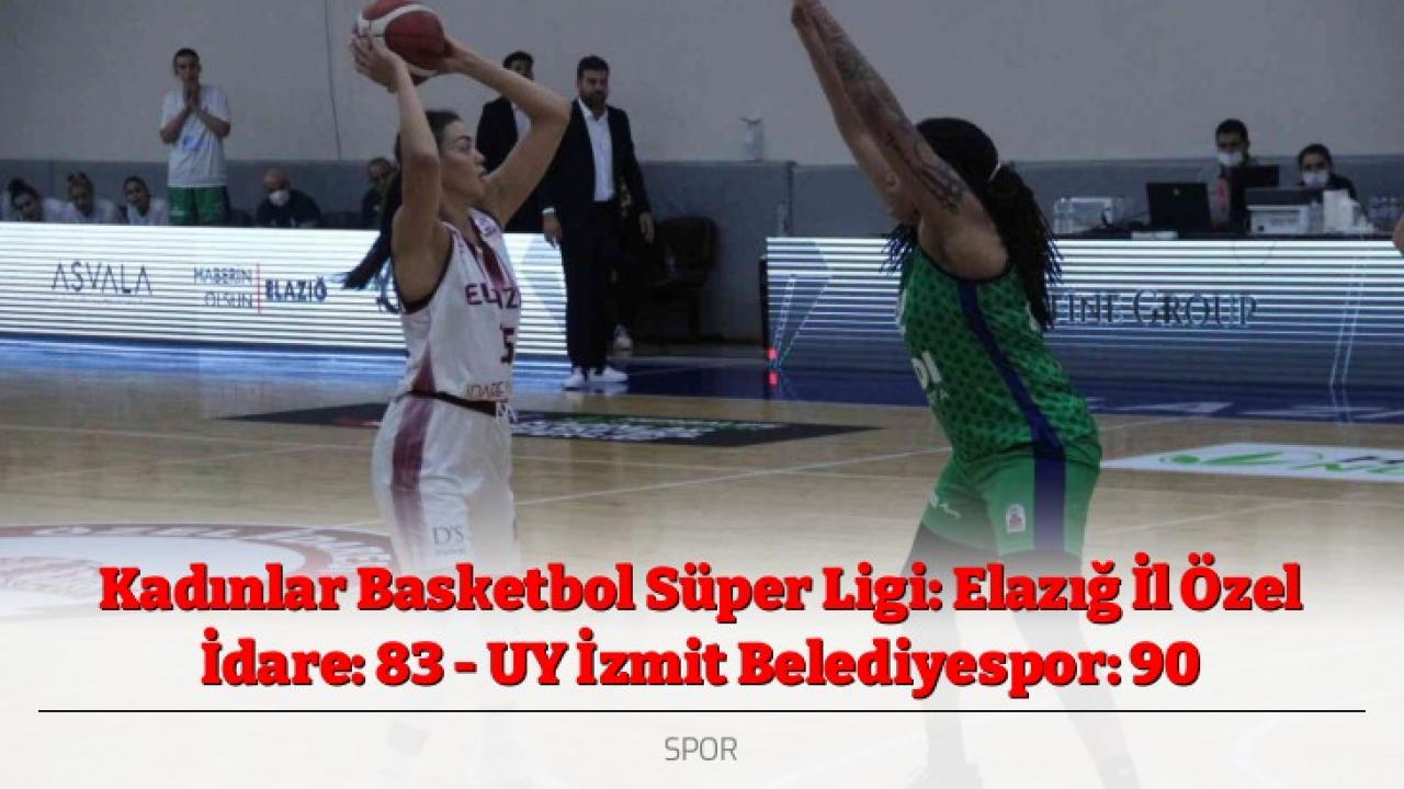 Kadınlar Basketbol Süper Ligi: Elazığ İl Özel İdare: 83 - UY İzmit Belediyespor: 90