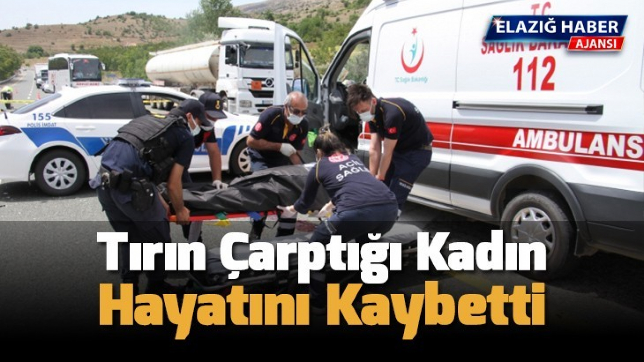 Tırın çarptığı kadın hayatını kaybetti