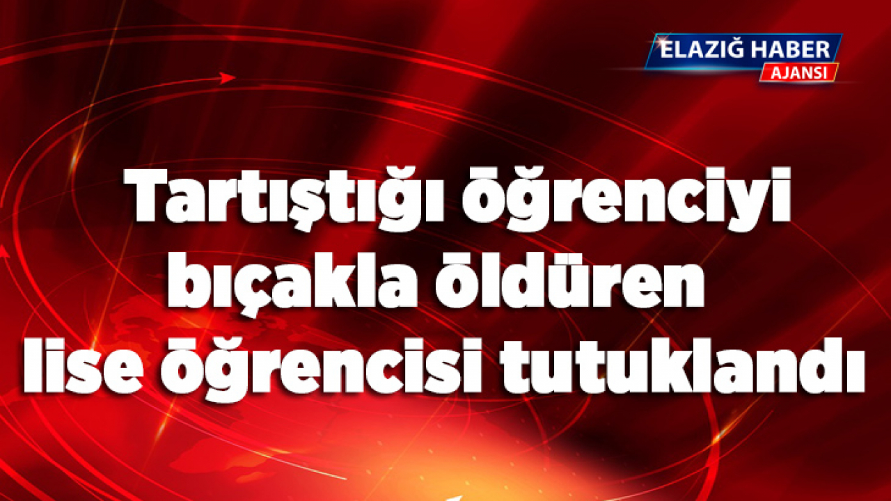 Tartıştığı öğrenciyi bıçakla öldüren lise öğrencisi tutuklandı