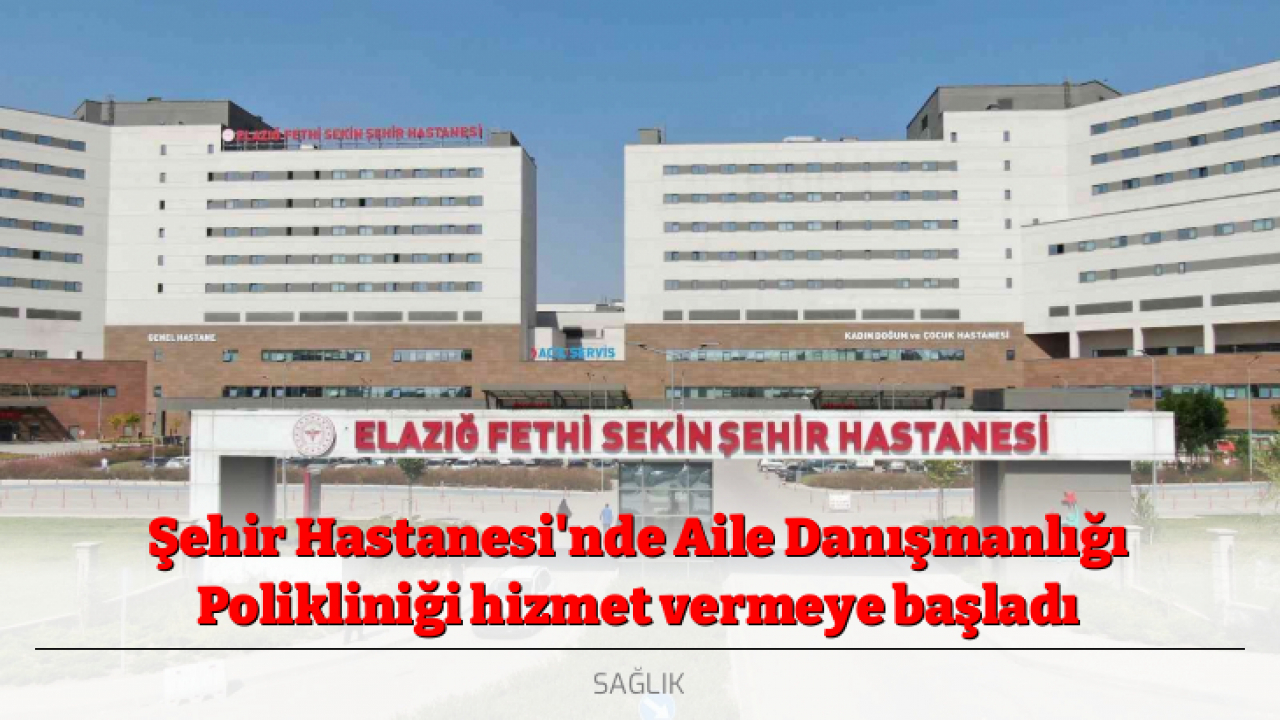 Şehir Hastanesi'nde Aile Danışmanlığı Polikliniği hizmet vermeye başladı