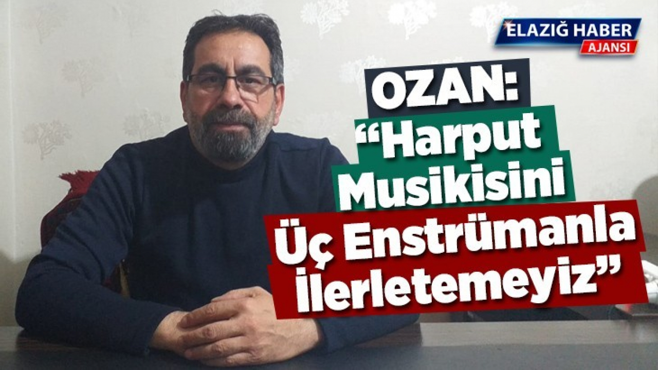 Ozan: Harput Musikisini Üç Enstrümanla İlerletemeyiz