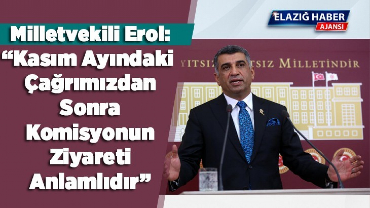 Milletvekili Erol: Kasım Ayındaki Çağrımızdan Sonra Komisyonun Ziyareti Anlamlıdır