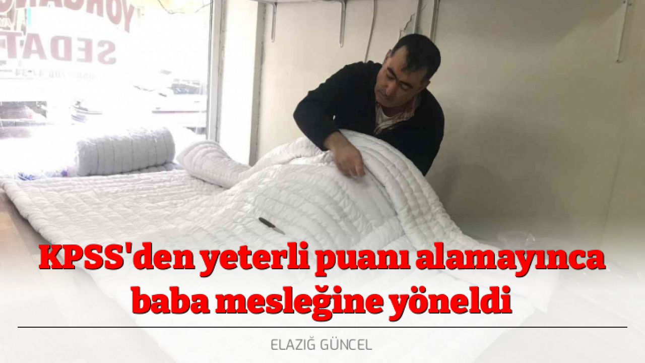 KPSS'den yeterli puanı alamayınca baba mesleğine yöneldi