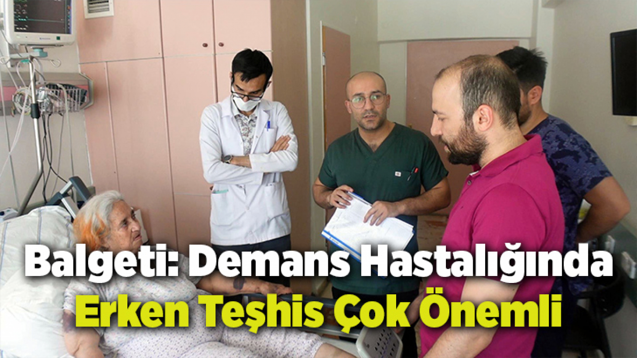 Balgeti: Demans Hastalığında Erken Teşhis Çok Önemli