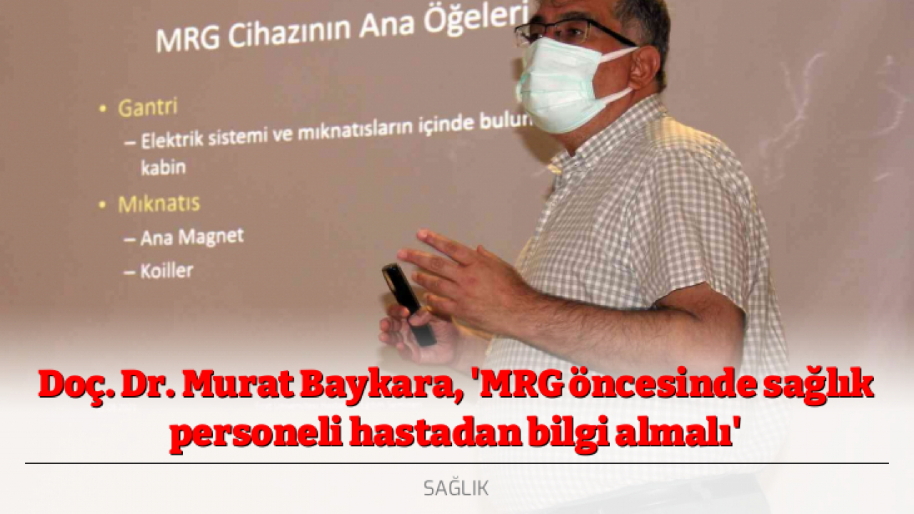 Doç. Dr. Murat Baykara, 'MRG öncesinde sağlık personeli hastadan bilgi almalı'