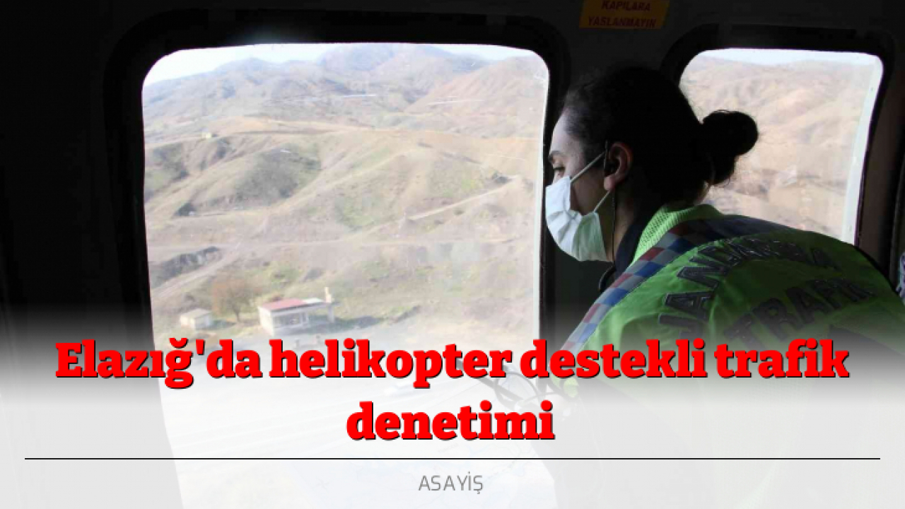 Elazığ'da helikopter destekli trafik denetimi