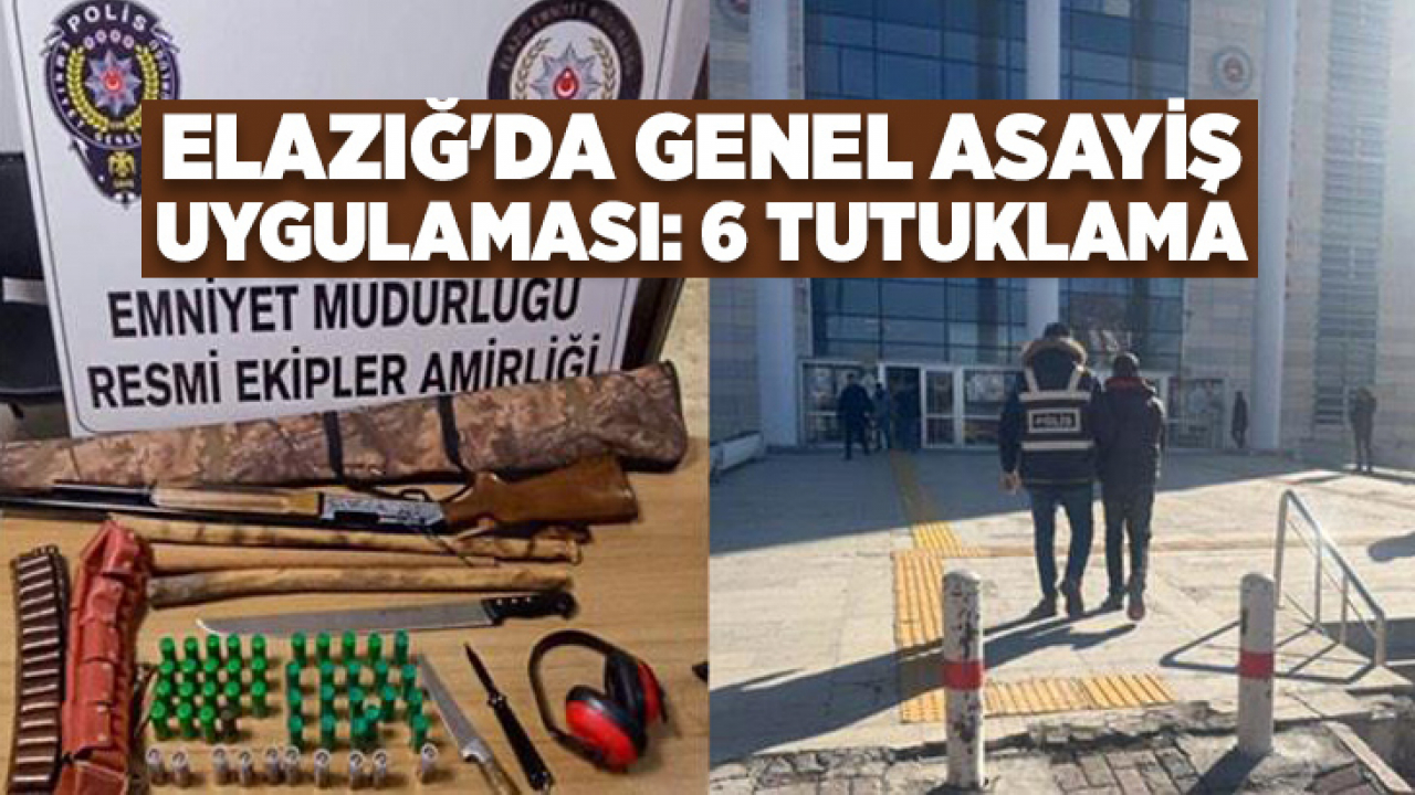 Elazığ'da Genel Asayiş Uygulaması: 6 Tutuklama