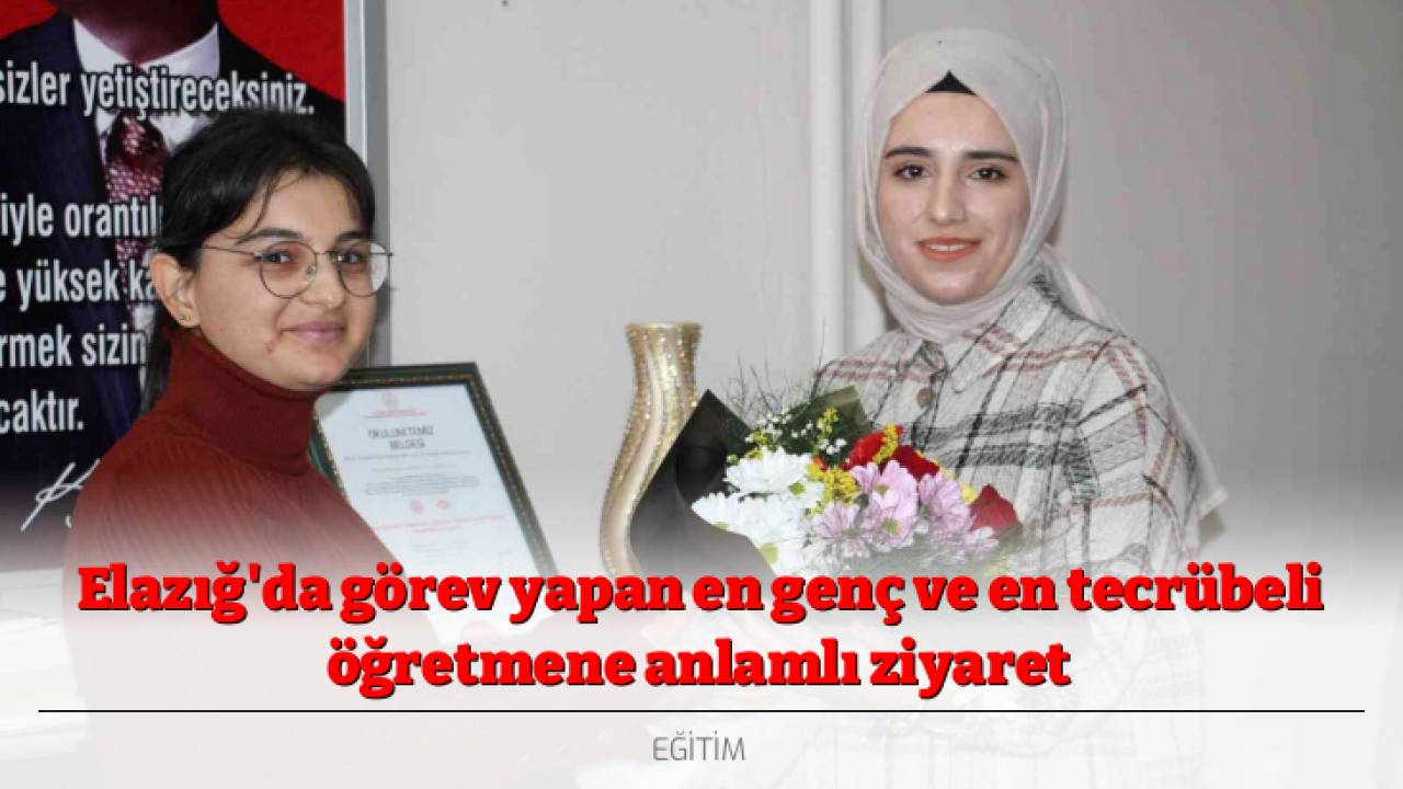 Elazığ'da görev yapan en genç ve en tecrübeli öğretmene anlamlı ziyaret