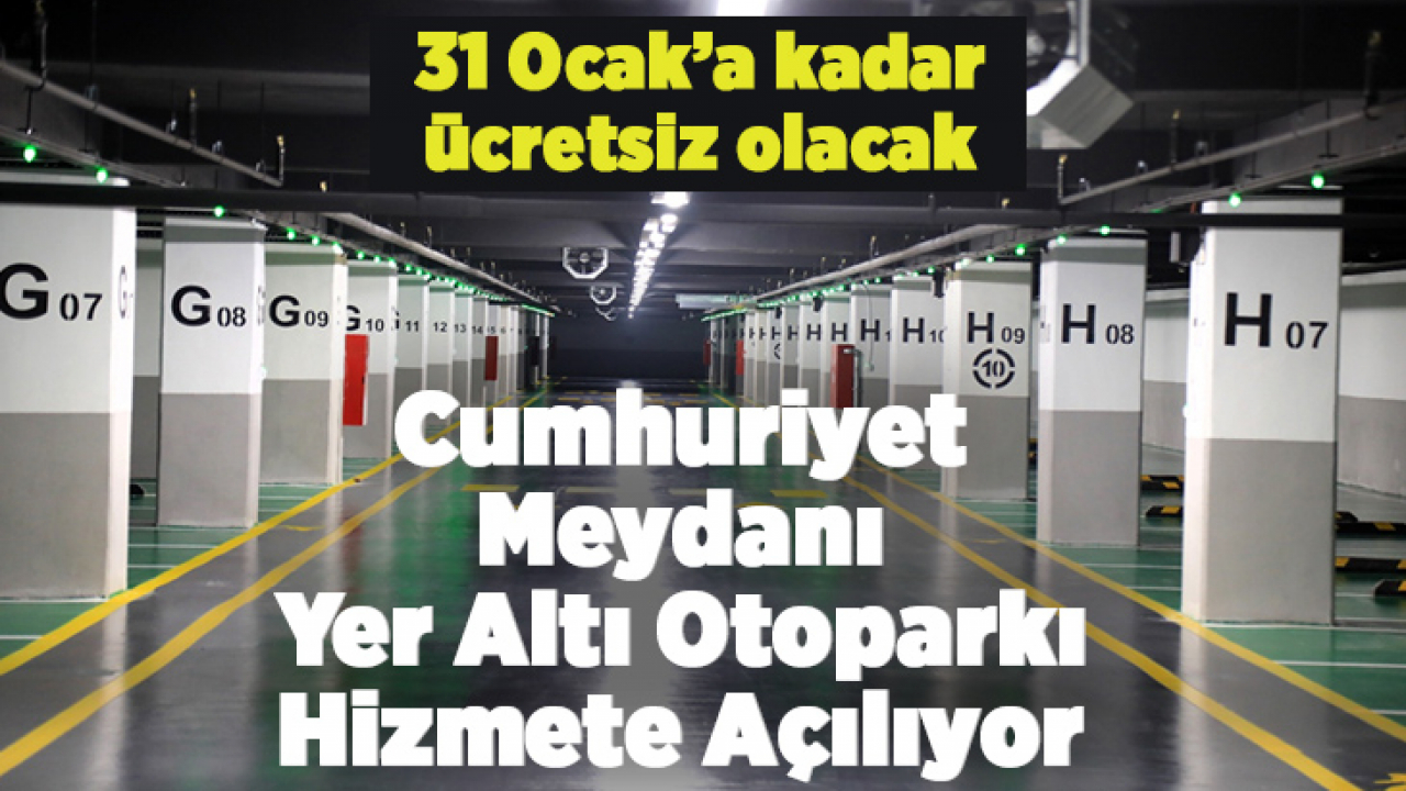 Cumhuriyet Meydanı Yer Altı Otoparkı Hizmete Açılıyor