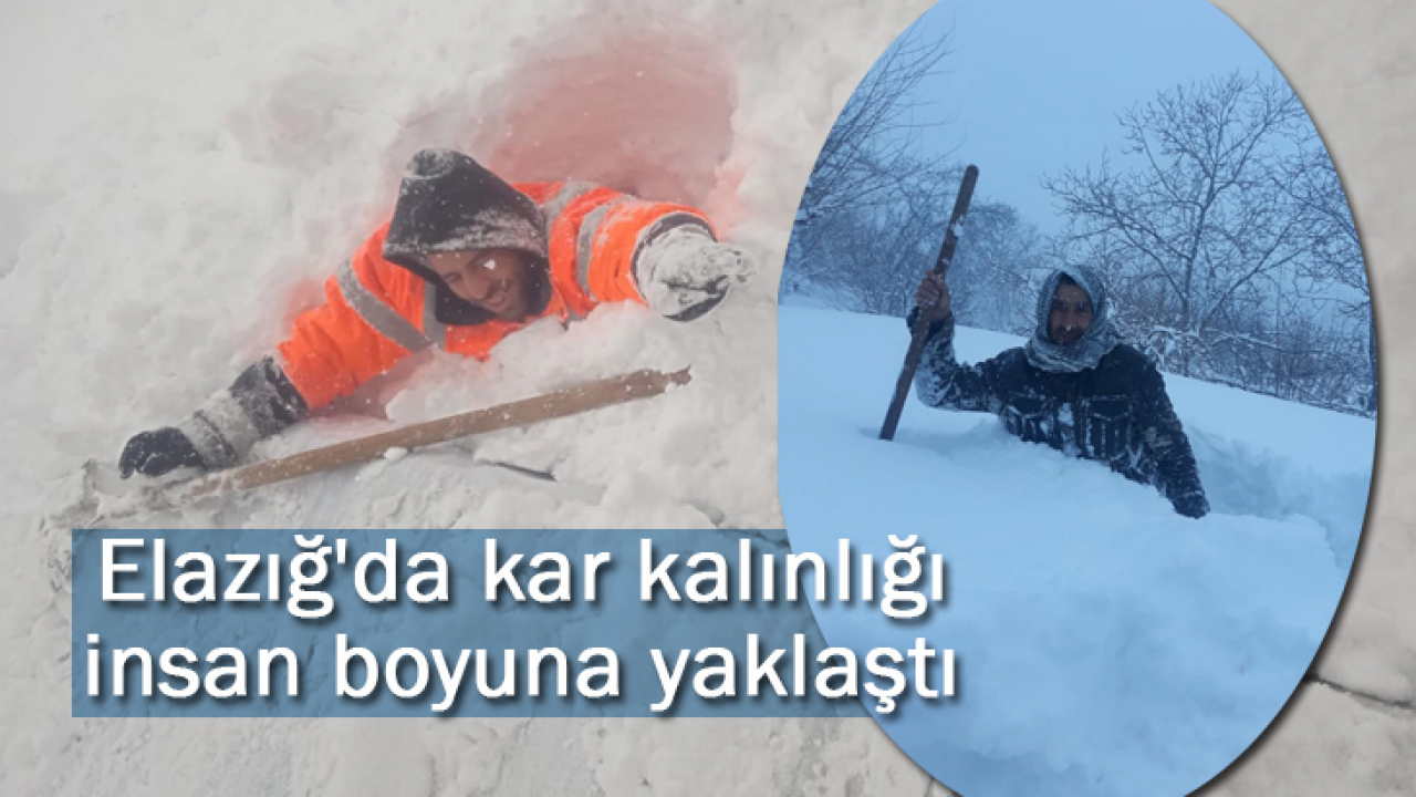 Elazığ'da kar kalınlığı insan boyuna yaklaştı