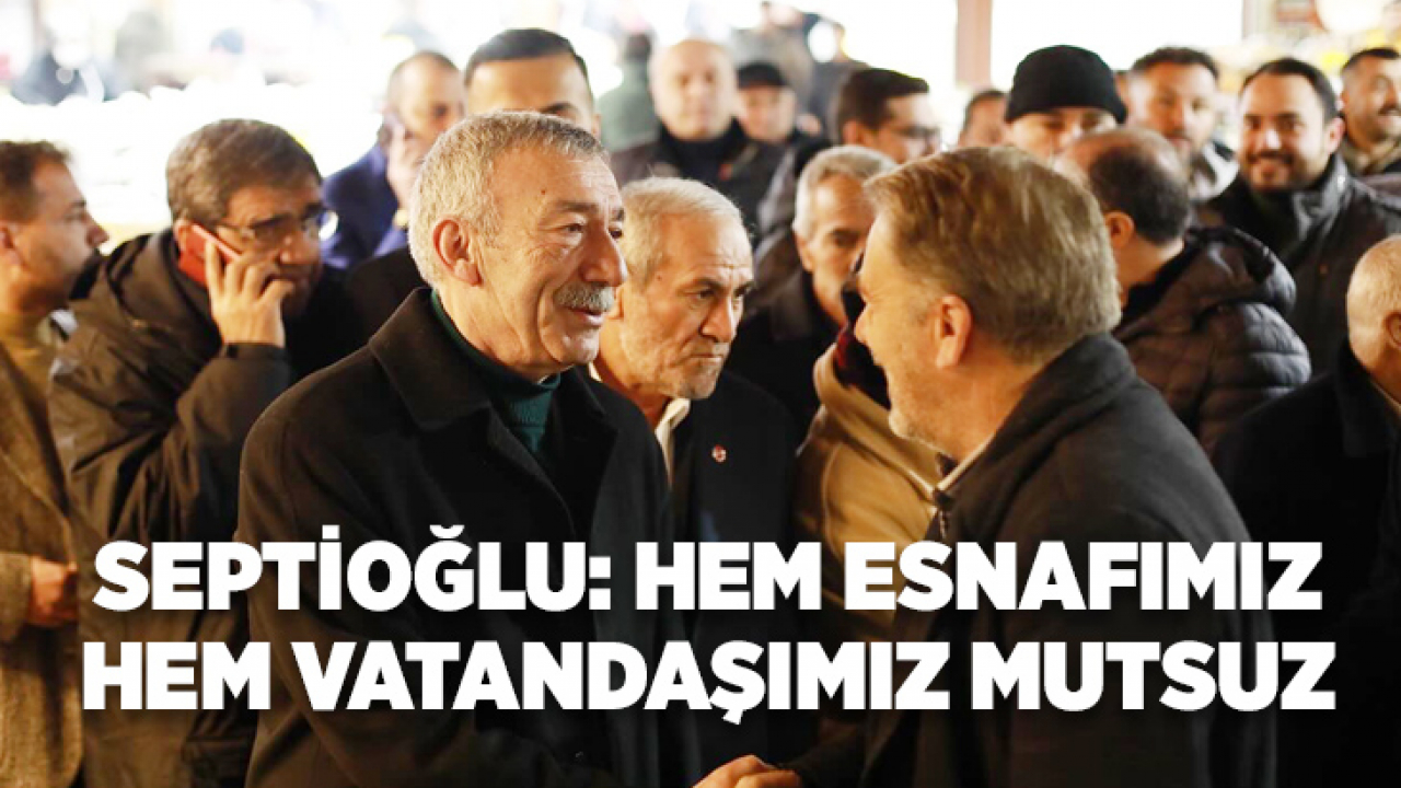 Septioğlu: Hem Esnafımız Hem Vatandaşımız Mutsuz