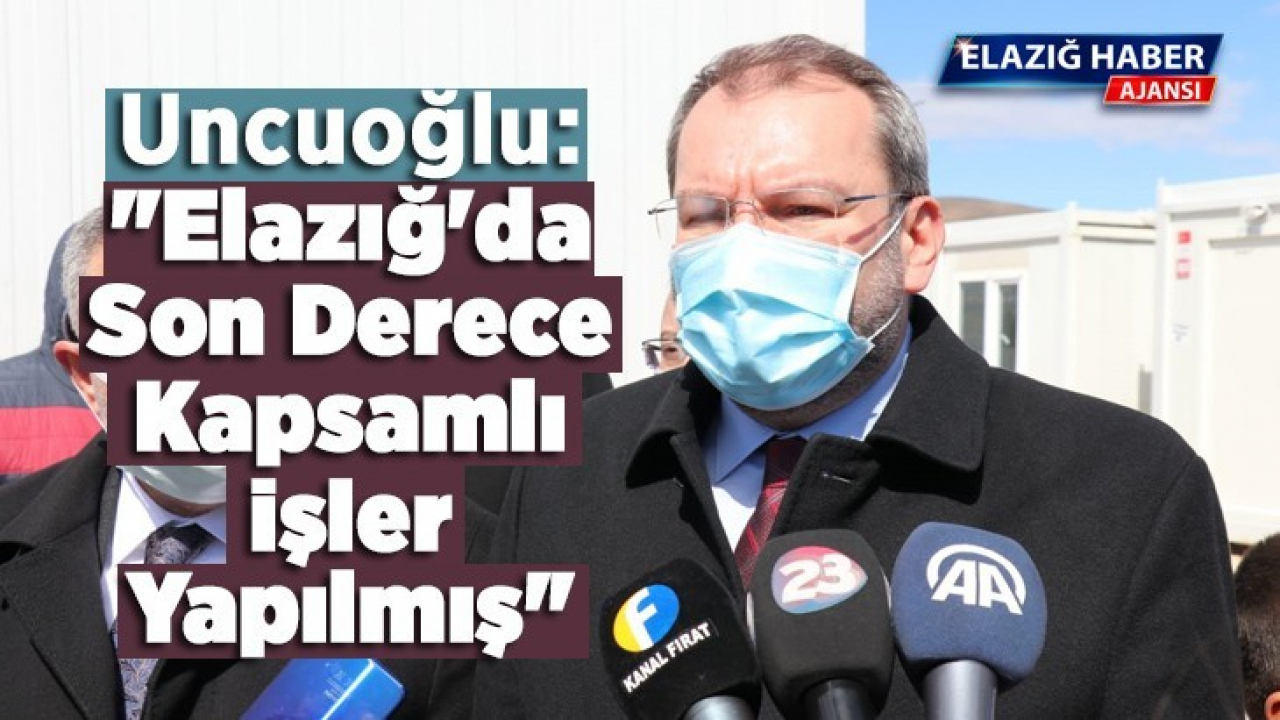 Uncuoğlu: 'Elazığ'da son derece kapsamlı işler yapılmış'