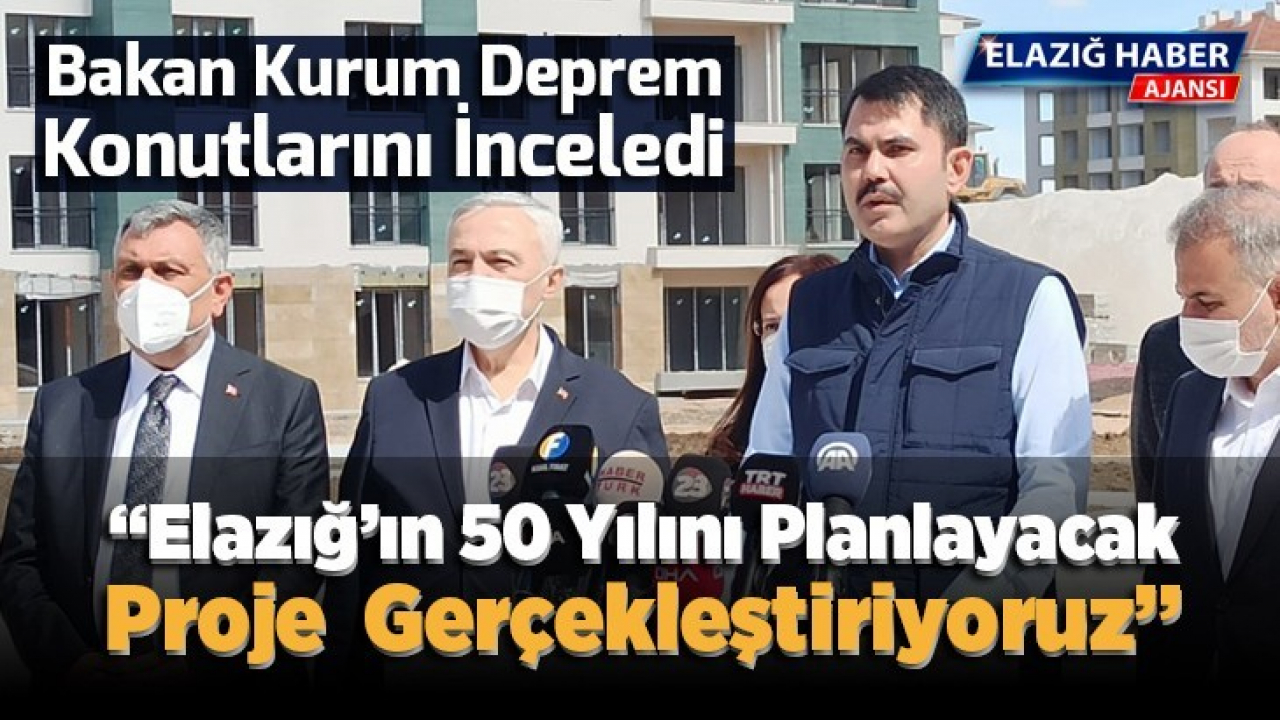 Bakan Kurum: Elazığ'ın 50 yılını planlayacak şekilde proje gerçekleştiriyoruz