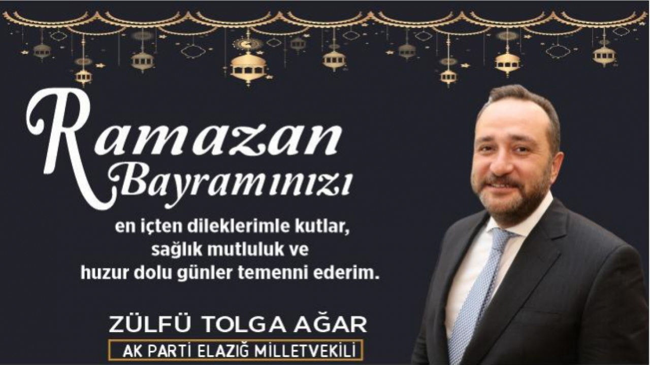 AK Parti Elazığ Milletvekili Zülfü Tolga Ağar'ın Ramazan Bayramı Tebriği