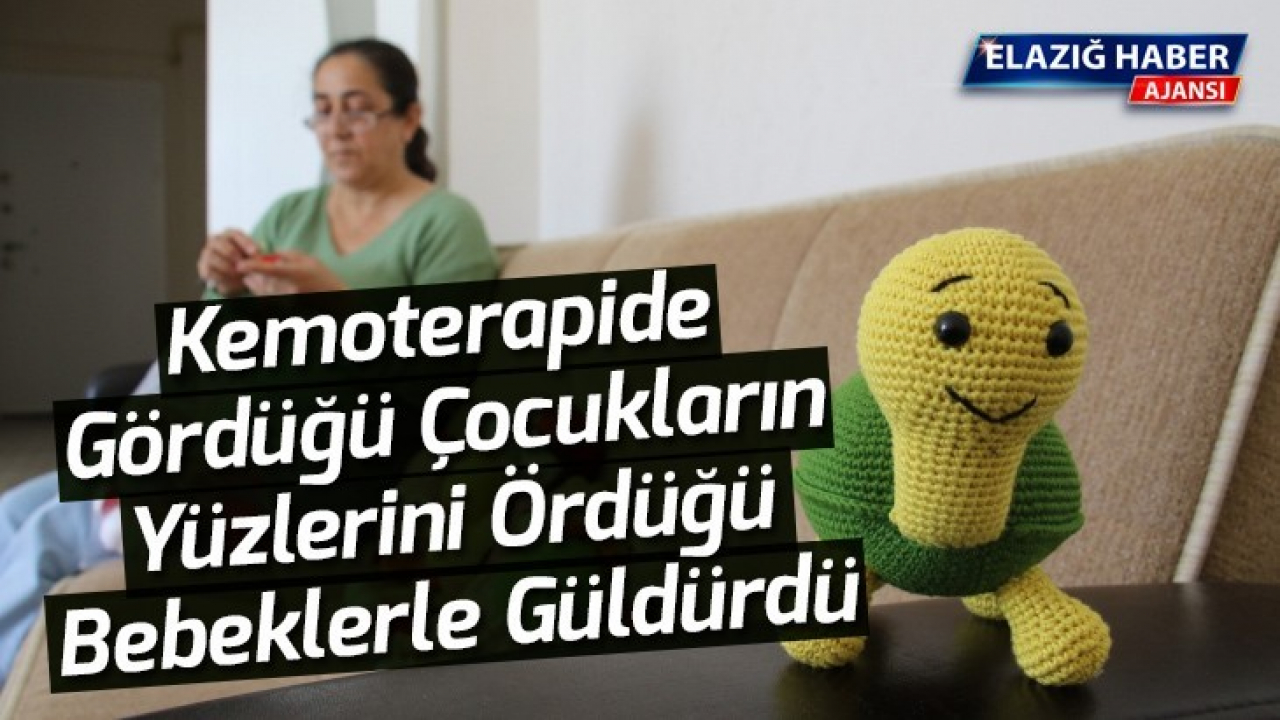 Kemoterapide gördüğü çocukların yüzlerini ördüğü bebeklerle güldürdü