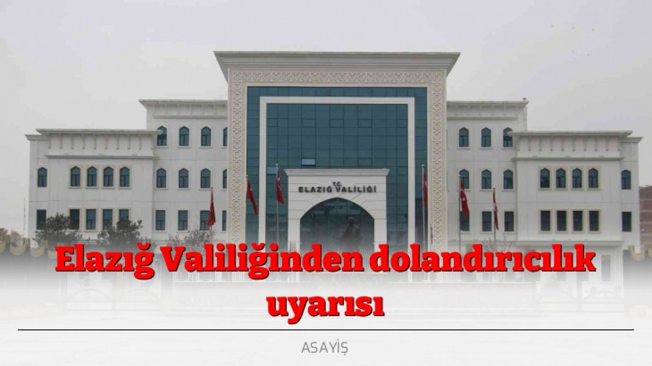 Elazığ Valiliğinden dolandırıcılık uyarısı