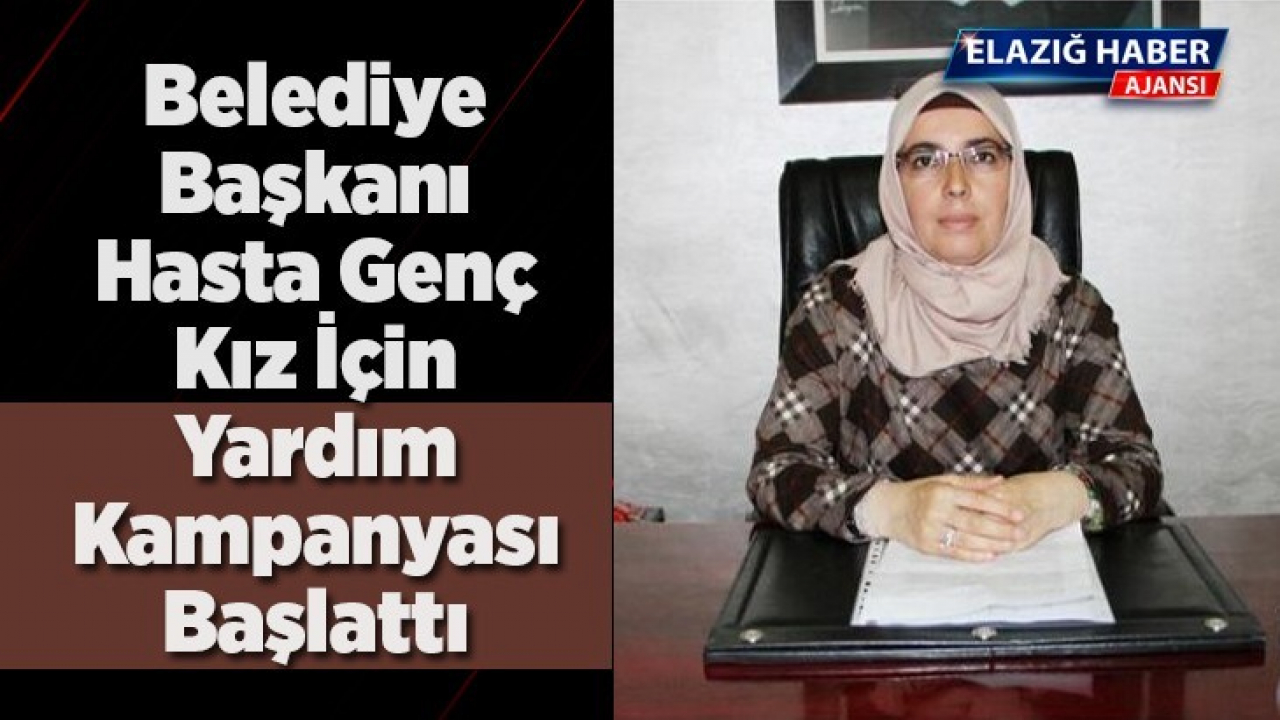 Belediye Başkanı, Hasta Genç Kız İçin Yardım Kampanyası Başlattı